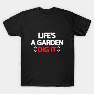 Life's A Garden Dig It T-Shirt